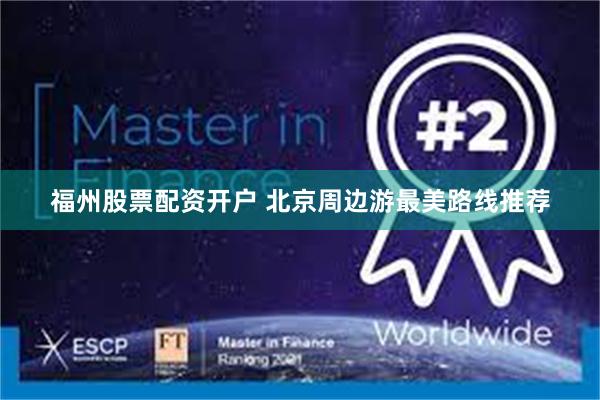 福州股票配资开户 北京周边游最美路线推荐