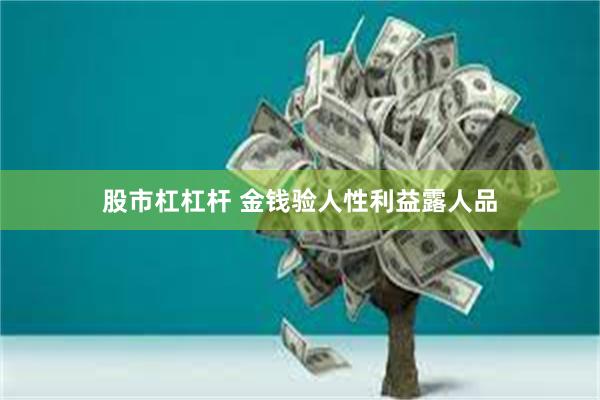 股市杠杠杆 金钱验人性利益露人品