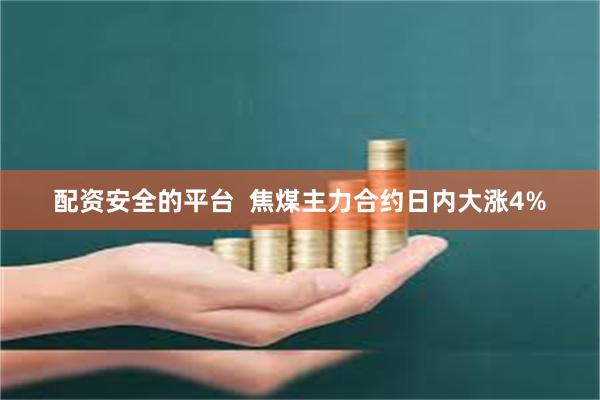 配资安全的平台  焦煤主力合约日内大涨4%